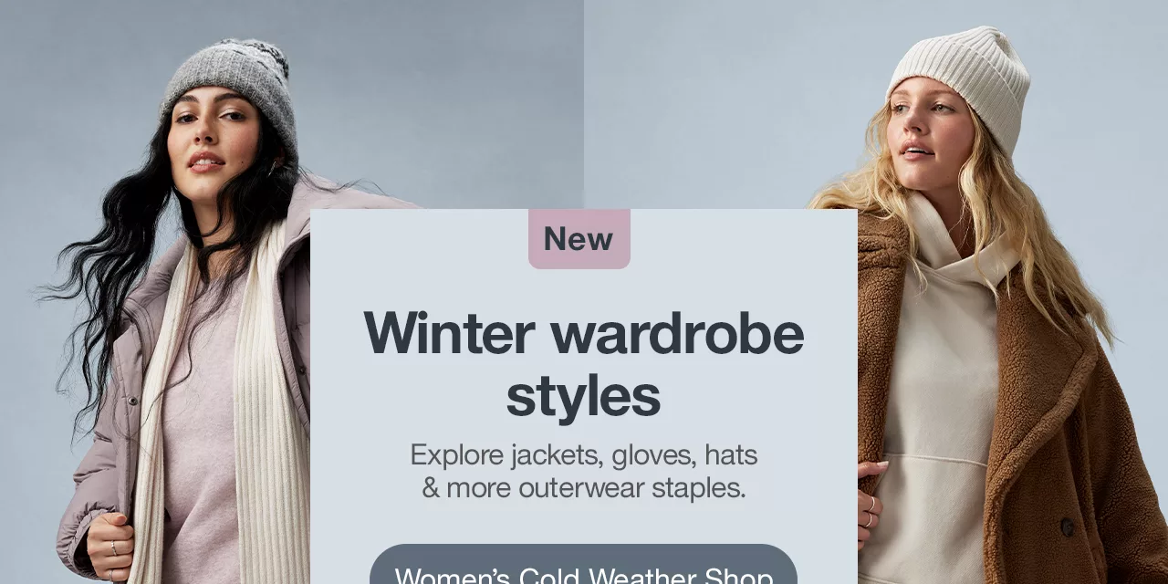 Winter wardrobe styles Explore jackets, gloves, hats & more outerwear staples. Women’s Cold Weather Shop >