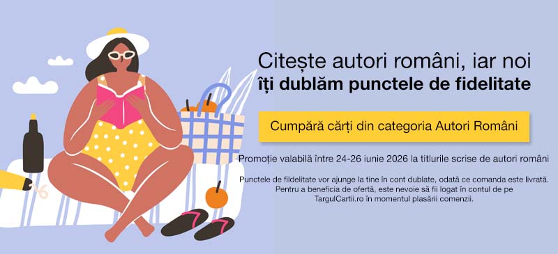 Citește autori români, iar noi îți dublăm punctele de fidelitate  BUTON: Cumpără cărți din categoria Autori Români  Promoție valabilă între 24-26 iunie 2026 la titlurile scrise de autori români de pe  TargulCartii.ro
