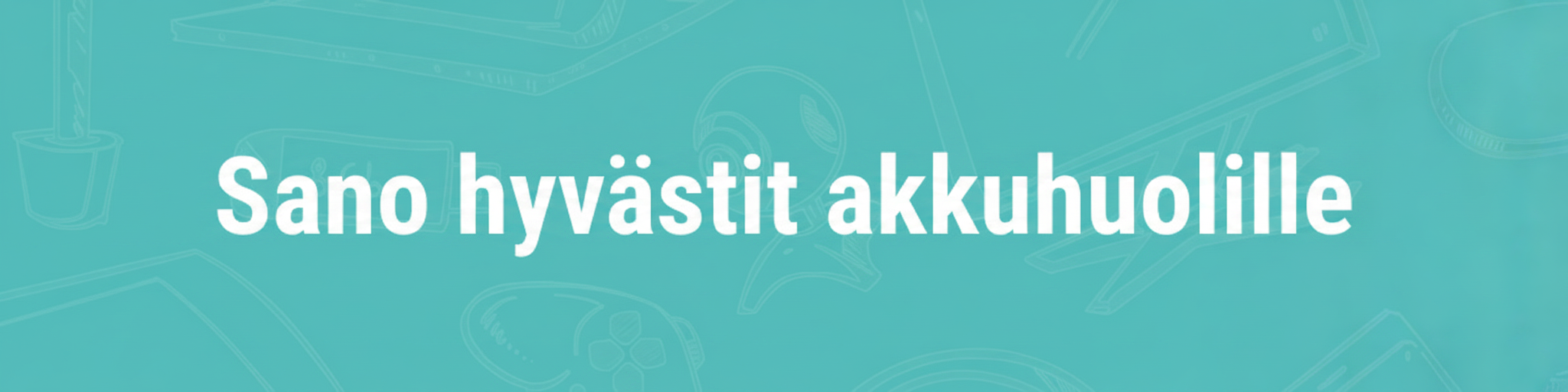 White text on a teal background reads "Sano hyvästit akkuongelmille" (Say goodbye to battery problems).