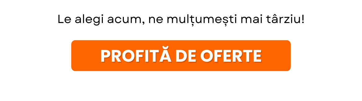 Le alegi acum, ne mulțumești mai târziu! PROFITA DE OFERTE