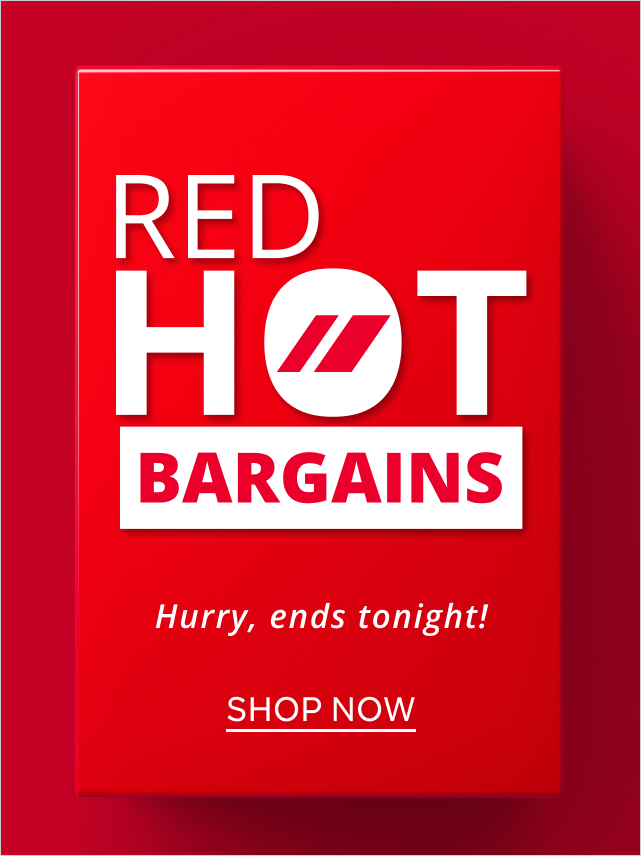 Red Hot Bargains Ends Tonight 