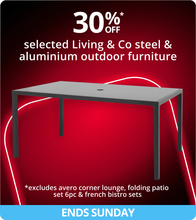 ENDS SUNDAY 30% Off Selected Living & Co steel & Aluminium outdoor furniture