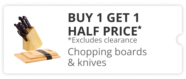 Buy 1 get 1 half price chopping boards and knives 