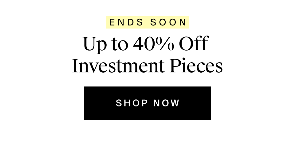 Up to 40% Off Investment Pieces