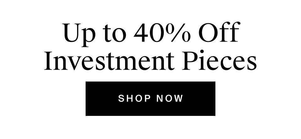 Up to 40% Off Investment Pieces