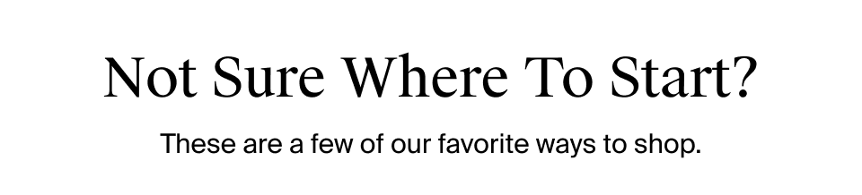 Not Sure Where To Start?