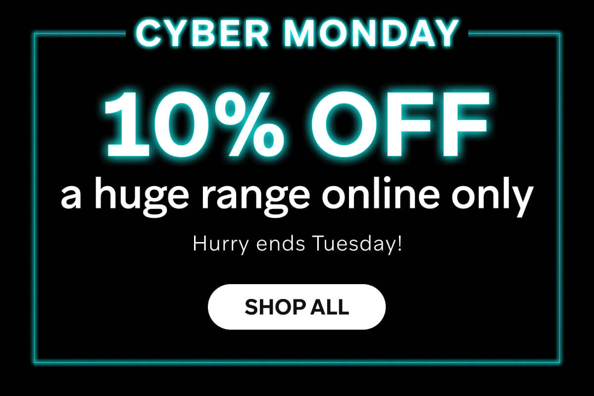 Cyber Monday - 10% Off a huge range online 