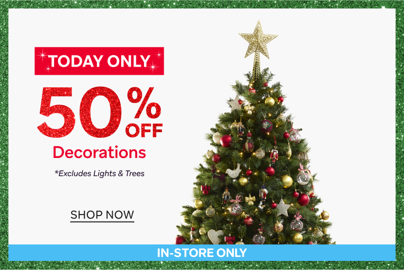 50% Off Christmas Decorations  - Today Only, In Store Only