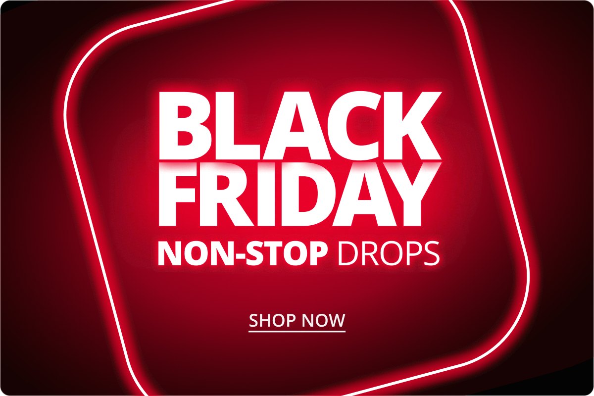 Black Friday Non-Stop Drops