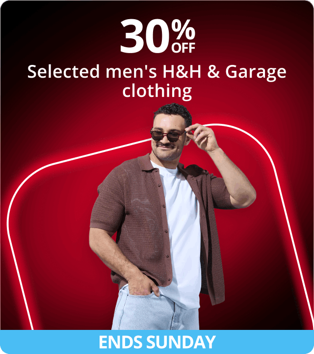 ENDS SUNDAY 30% Off Selected Men's H&H & Garage Clothing 