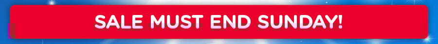 SALE MUST END SUNDAY