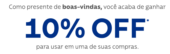  como presnete de boas-vindas, voc~e acaba de ganhar 10% off* para usar em umas das suas compras