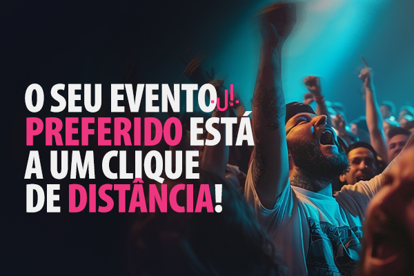 SEU EVENTO PREFERIDO ESTÁ A UM CLIQUE DE DISTÂNCIA