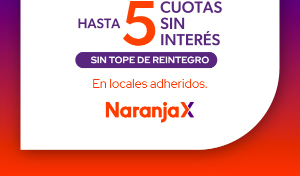 Hasta 5 cuotas sin interés sin tope de reintegro en locales adheridos | Naranja x