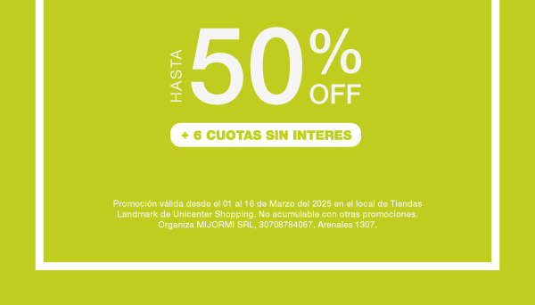 HASTA 50% OFF + 6 CUOTAS SIN INTERES | Promoción válida desde el 01 al 16 de Marzo del 2025 en el local de Tiendas Landmark de Unicenter Shopping. No acumulable con otras promociones. Organiza MIJORMI SRL, 30708784067, Arenales 1307.