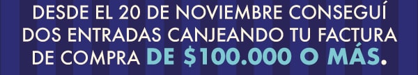 Desde el 20 de noviembre consegui dos entradas canjeando tu factura de compra de $100.000 o mas