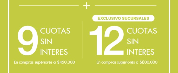 9 cuotas sin interes en compras superiores a $450.000 | Exclusivo sucursales 12 cuotas sin interes en compras superiores a $800.000