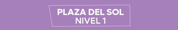 PLAZA DEL SOL
NIVEL 1