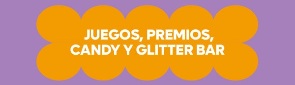  JUEGOS, PREMIOS,
CANDY Y GLITTER BAR