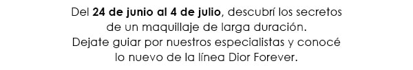 Del 24 de junio al 4 de julio, descubri los secretos de un maquillaje de larga duracion. Dejate guiar por nuestros especialistas y conoce lo nuevo de la liena Dior Forever.