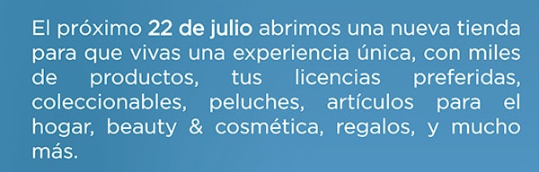 El proximo 22 de julio abrimos una nueva tienda para que vivas una experiencia unica, con miles de productos, tus licencias preferidad, coleccionables, peluches, articulos para el  hogar y cosmetica, regalos y mucho mas.
