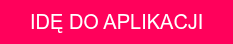 IDĘ DO APLIKACJI  