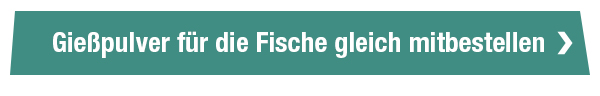 Gießpulver für die Fische gleich mitbestellen 