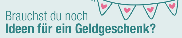 Brauchst du noch Idee für ein Geldgeschenk?