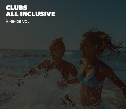 Clubs All Inclusive - À -5h de vol