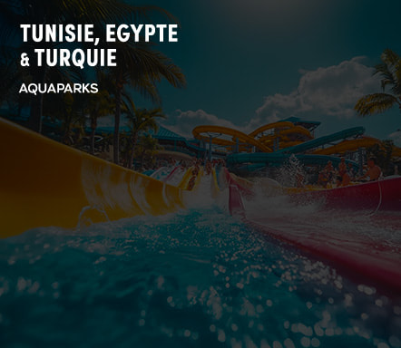 Tunisie, Turquie & Egypte - Aquaparks