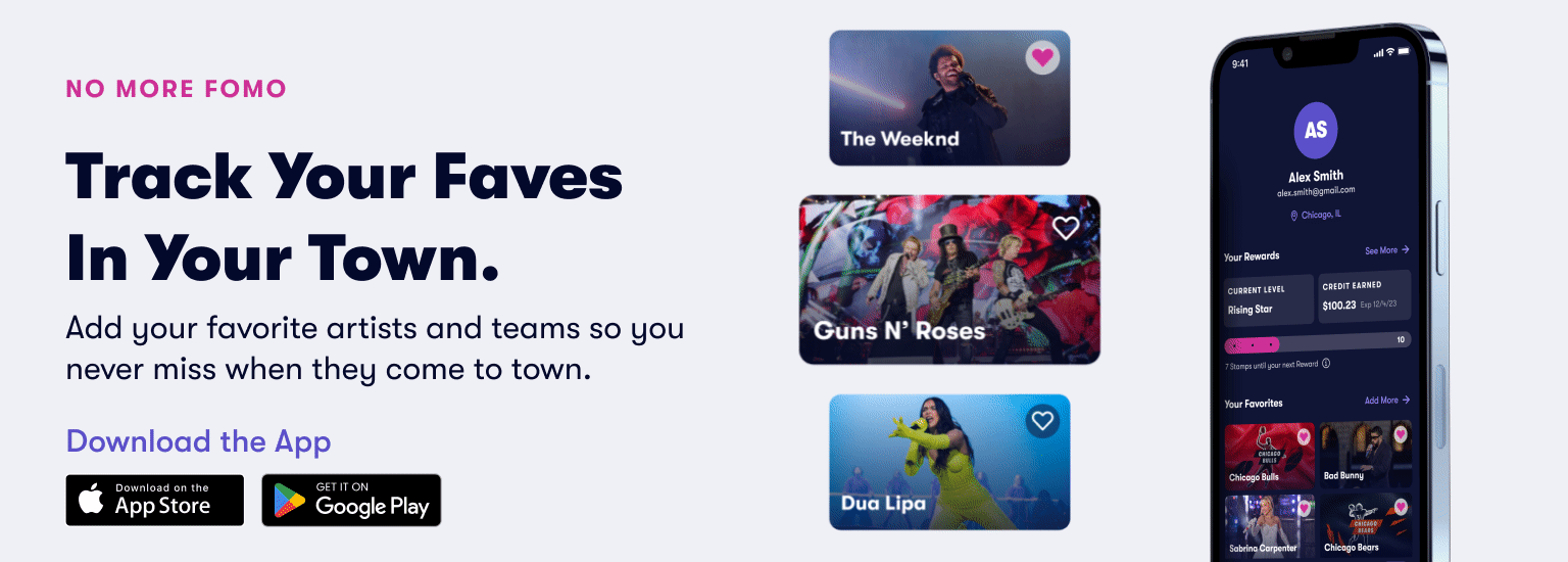 Track Your Faves In Your Town. Add your favorite artists and teams so you never miss when they come to town.