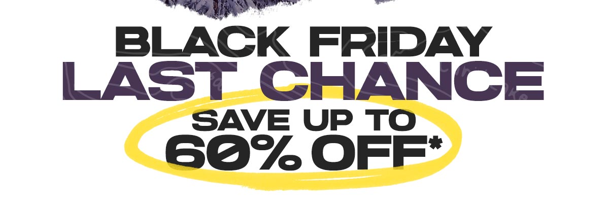 Last Chance Black Friday Deals up to 60% Off*