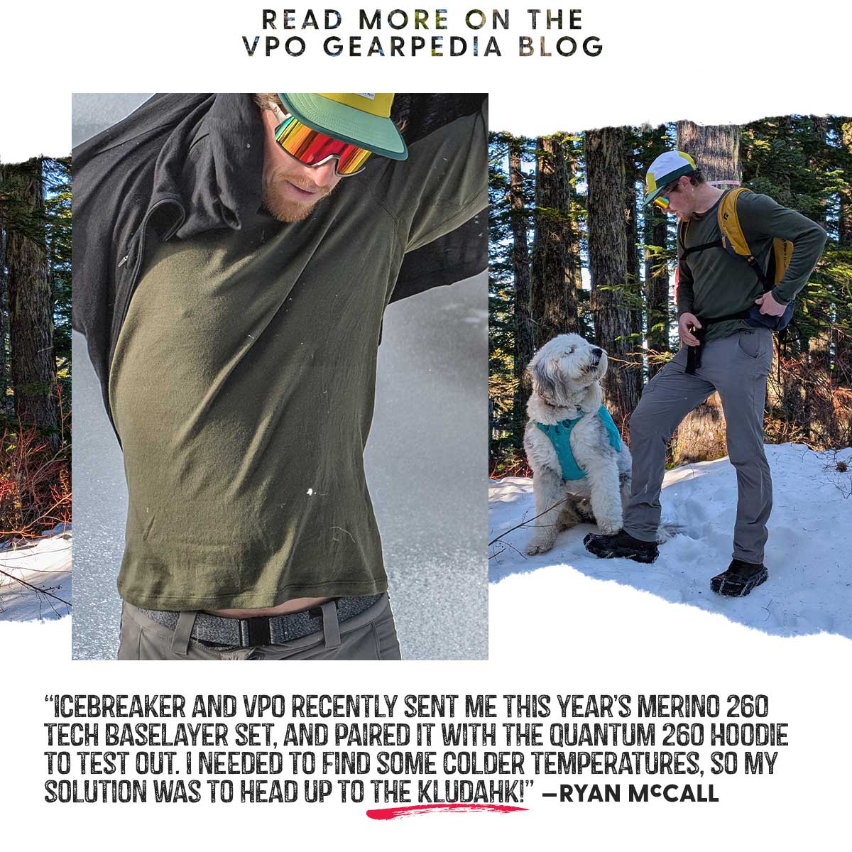 “Icebreaker and VPO recently sent me this year’s Merino 260 Tech BaseLayer set, and paired it with the Quantum 260 Hoodie to test out. I needed to find some colder temperatures, so my solution was to head up to the Kludahk!” -Ryan McCall