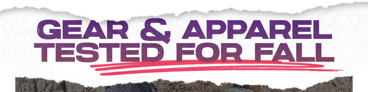 Gear & Apparel Tested For Fall