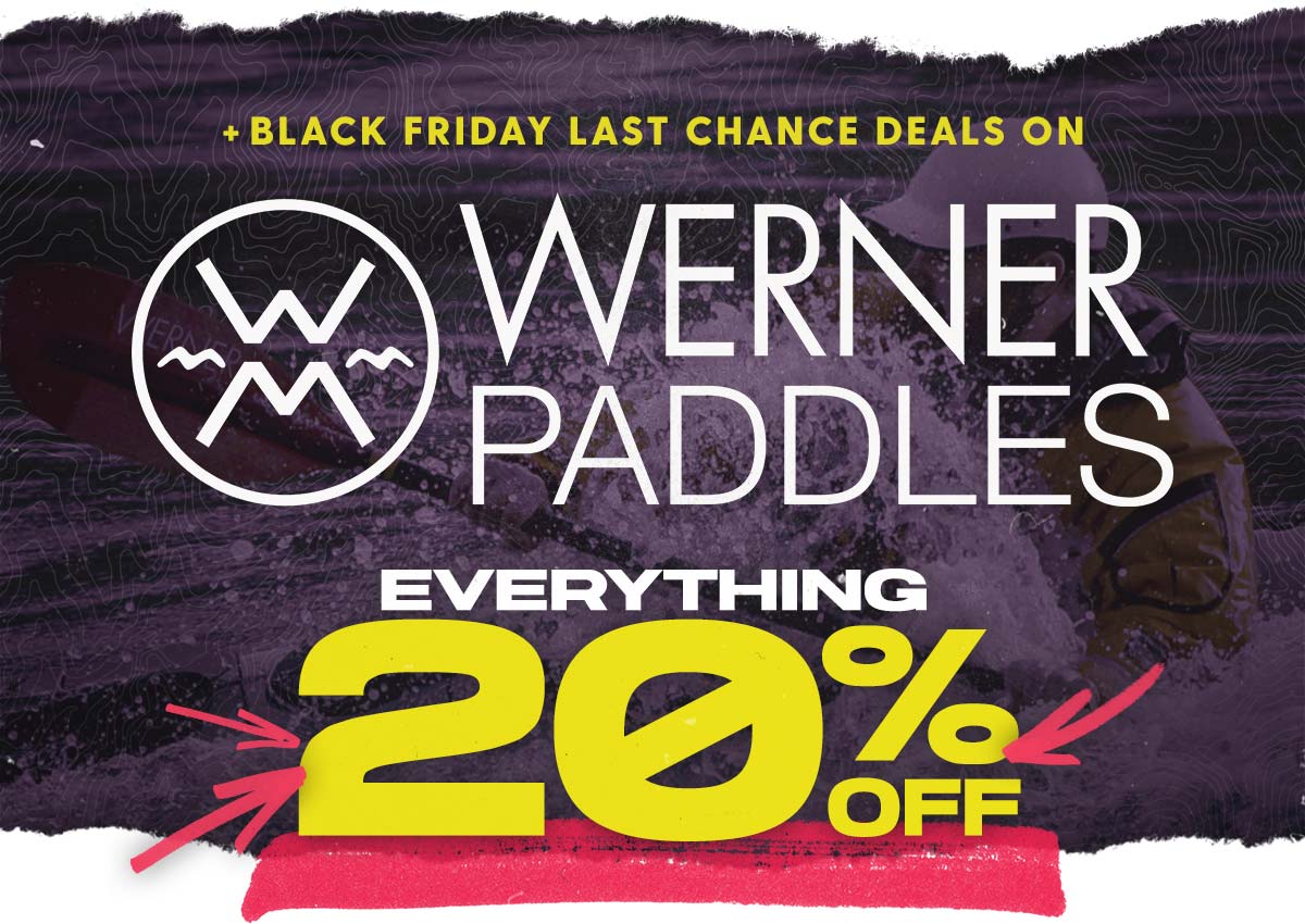 + Back Friday Last Chance Deals / 20% Off All Werner Paddles