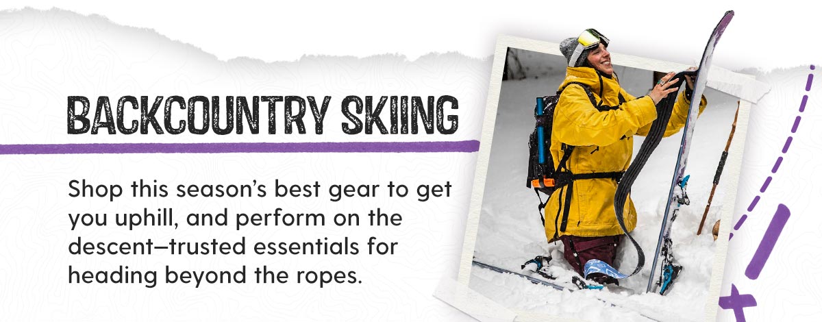 Shop Backcountry Skiing - Shop this season’s best gear to get you uphill, and perform on the descent—trusted essentials for heading beyond the ropes.