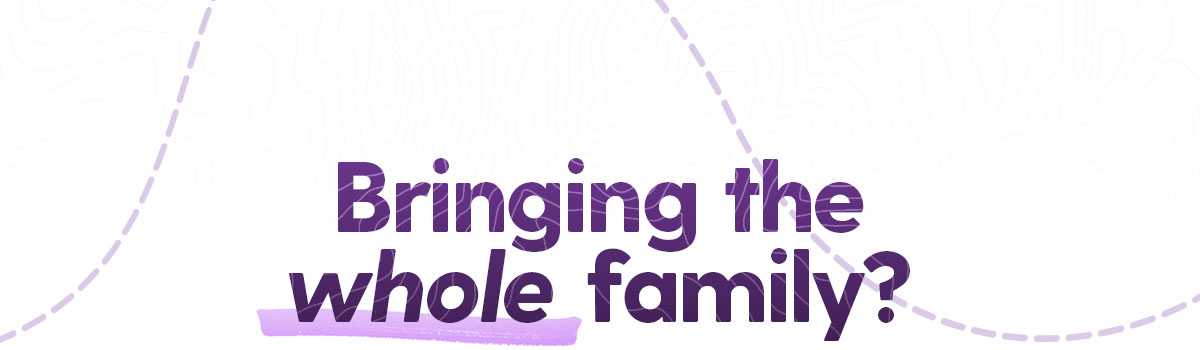 Bringing the whole family?