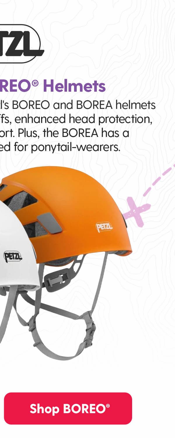 Petzl BOREO® Helmets: Durability, meet versatility. Petzl's BOREO and BOREA helmets offer a thick shell to resist scuffs, enhanced head protection, and well-ventilated comfort. Plus, the BOREA has a headband that's adapted for ponytail-wearers.