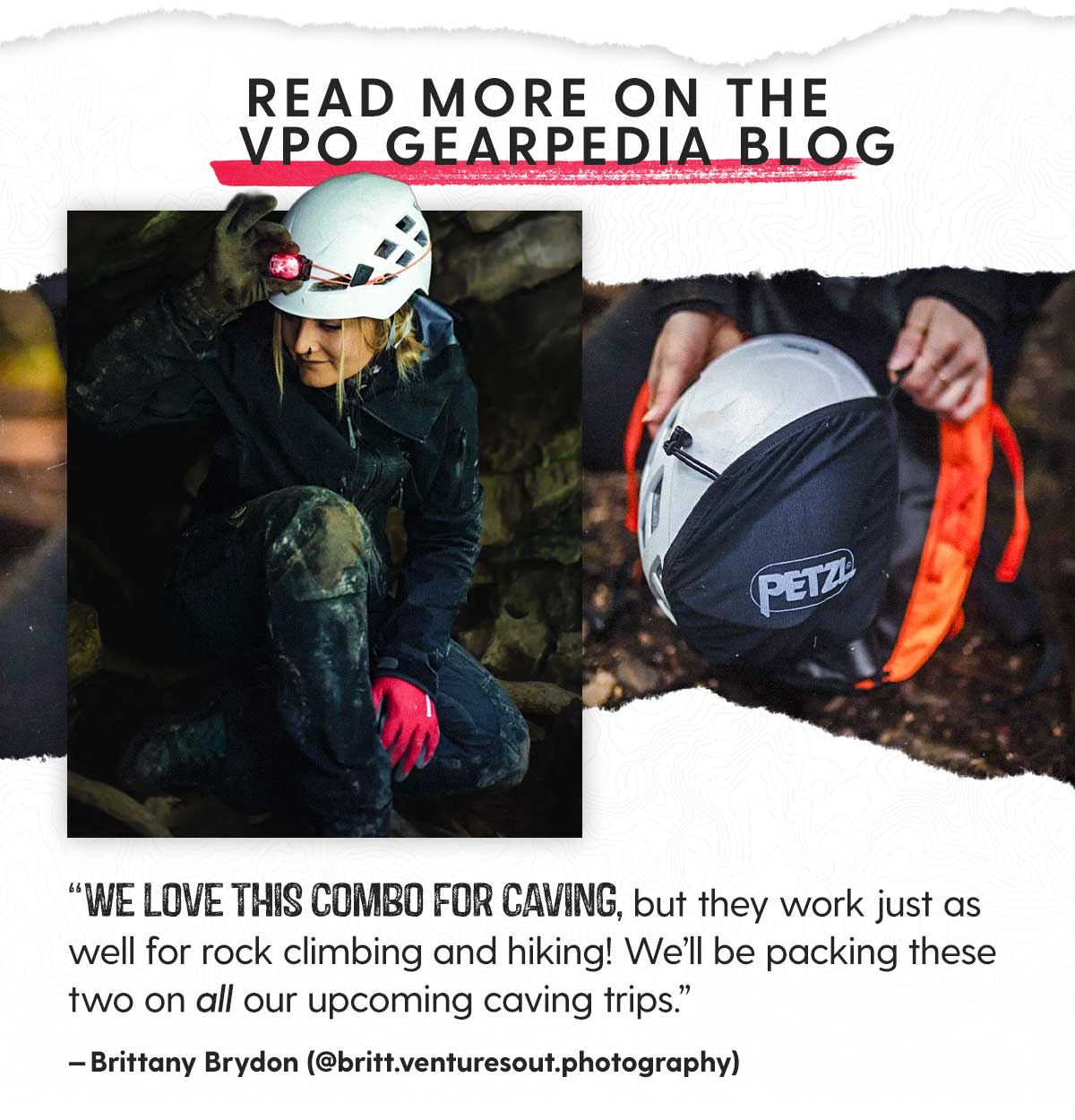 "We LOVE this combo for caving, but they work just as well for rock climbing and hiking! We'll be packing these two on all our upcoming caving trips." — Brittany Brydon (@britt.venturesout.photography)
