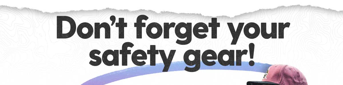 Don't Forget Your Safety Gear