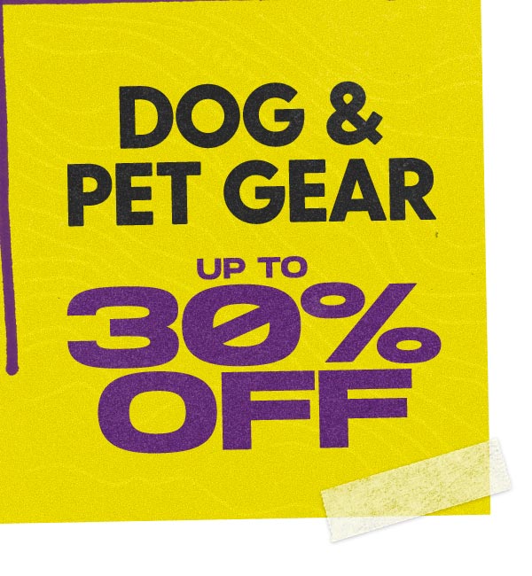 Save up to 30% off Dog & Pet Gear
