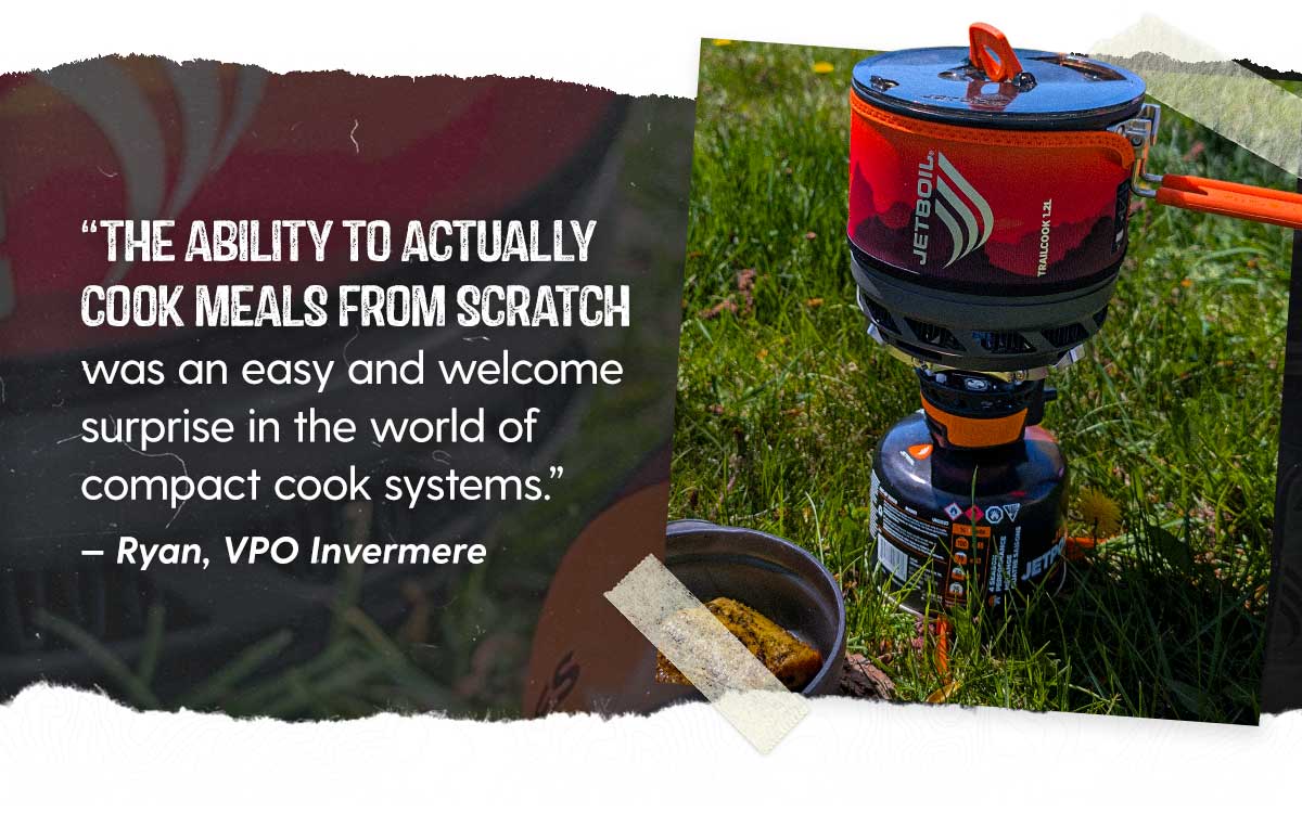 “the ability to actually cook meals from scratch was an easy and welcome surprise in the world of compact cook systems.” — Ryan, VPO Invermere