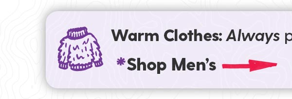 Shop Warm Clothes (Men's): Weather changes quick—pack layers just in case.