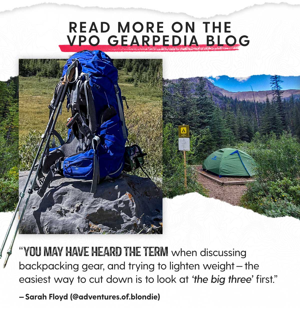 Read More on the VPO Gearpedia Blog: "You may have heard the term when discussing backpacking gear, and trying to lighten weight—the easiest way to cut down is to look at 'the big three' first." - Sarah Floyd