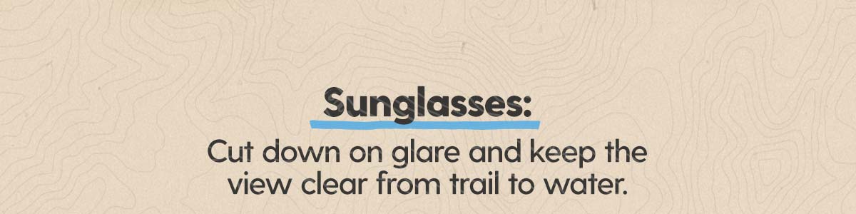Shop Sunglasses: Cut down on glare and keep the view clear from trail to water.
