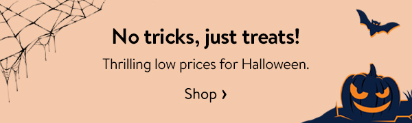 No tricks, just treats! Thrilling low prices for Halloween.