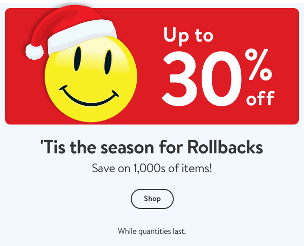 Up to 30% off - 'Tis the season for Rollbacks - Save on 1,000s of items! While quantities last.