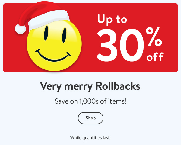 Up to 30% off - Very merry Rollbacks Save on 1,000s of items! While quantities last.