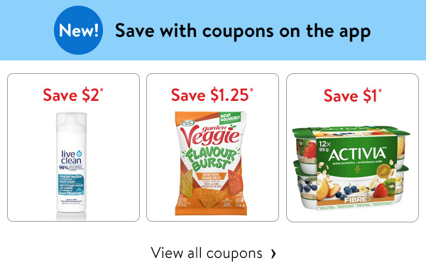 New! Save with coupons on the app - Save $2* - Live Clean Body Wash | Save $1.25* - Sensible Portions Tortilla Chips | Save $1* - Activia Probiotics Yogurt