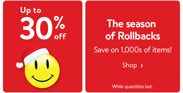 Up to 30% off - The season of Rollbacks - Save on 1,000s of items! While quantities last.